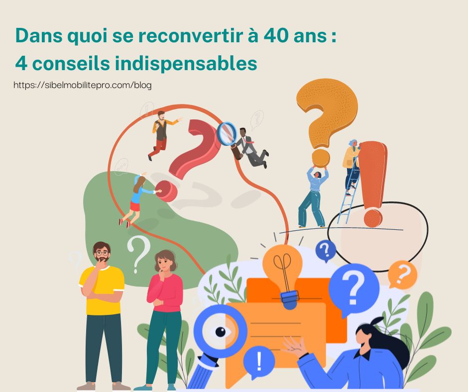 Dans quoi se reconvertir à 40 ans 4 conseils indispensables ! Sibel Mobilité Pro